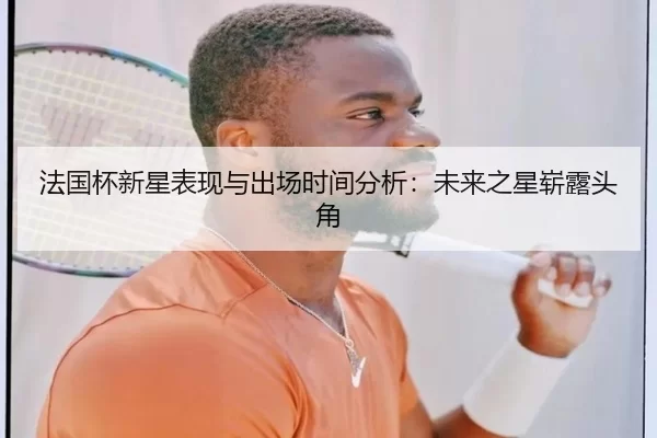 法国杯新星表现与出场时间分析：未来之星崭露头角